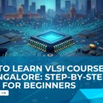 How to Learn VLSI Course in Bangalore: Step-by-Step Guide for Beginners
